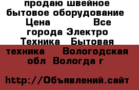 продаю швейное бытовое оборудование › Цена ­ 78 000 - Все города Электро-Техника » Бытовая техника   . Вологодская обл.,Вологда г.